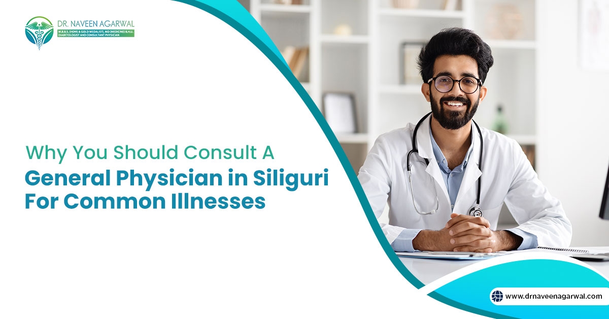 Why You Should Consult a General Physician in Siliguri for Common Illnesses