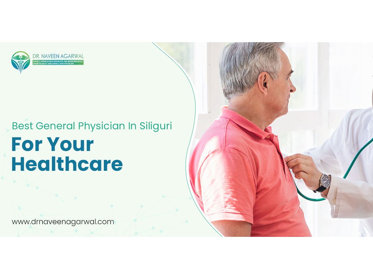 Best General Physician In Siliguri For Your Healthcare